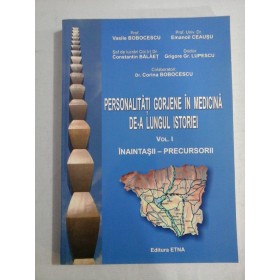     PERSONALITATI  GORJENE  IN  MEDICINA  DE- A  LUNGUL  ISTORIEI   vol.I  -  V.Bobocescu / E. Ceausu / C. Balaet / G.G Lupescu / C. Bobocescu 